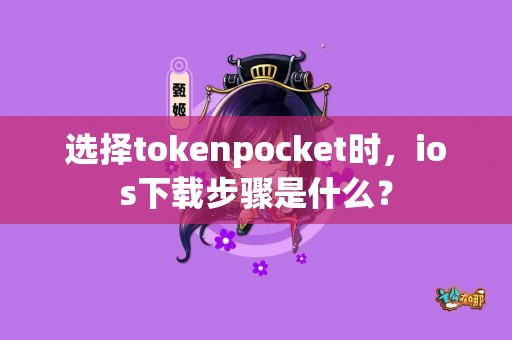 选择tokenpocket时，ios下载步骤是什么？