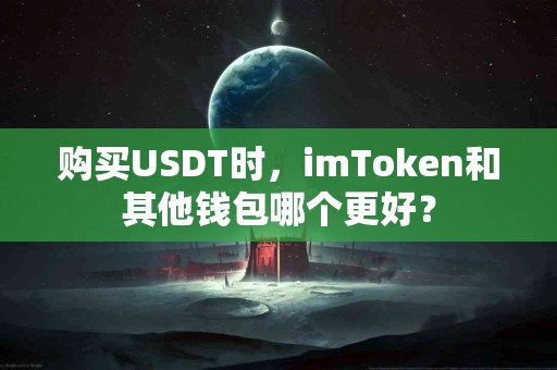 购买USDT时，imToken和其他钱包哪个更好？
