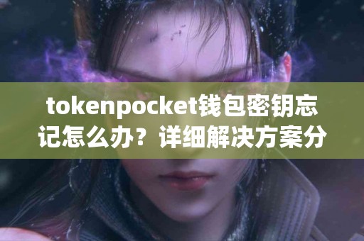tokenpocket钱包密钥忘记怎么办？详细解决方案分享