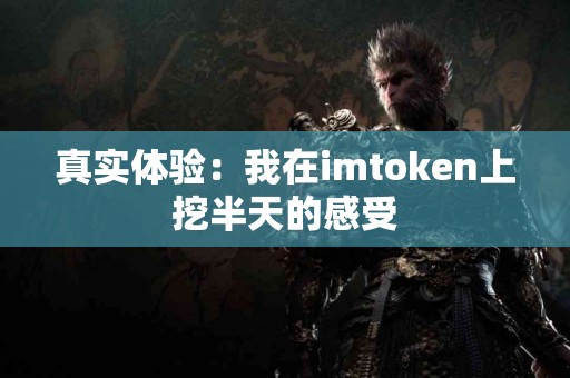 真实体验：我在imtoken上挖半天的感受