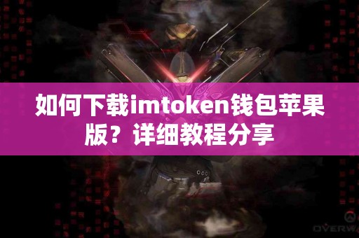 如何下载imtoken钱包苹果版？详细教程分享