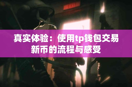 真实体验：使用tp钱包交易新币的流程与感受