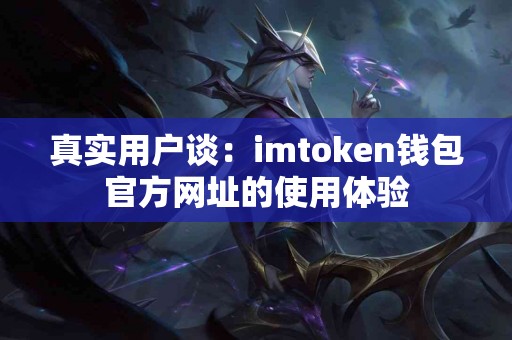 真实用户谈：imtoken钱包官方网址的使用体验