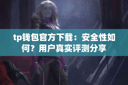 tp钱包官方下载：安全性如何？用户真实评测分享