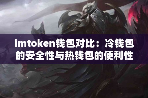 imtoken钱包对比：冷钱包的安全性与热钱包的便利性