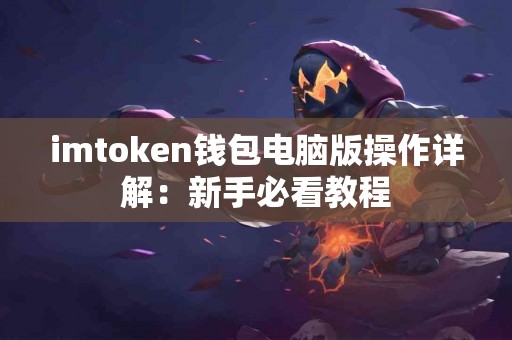 imtoken钱包电脑版操作详解：新手必看教程