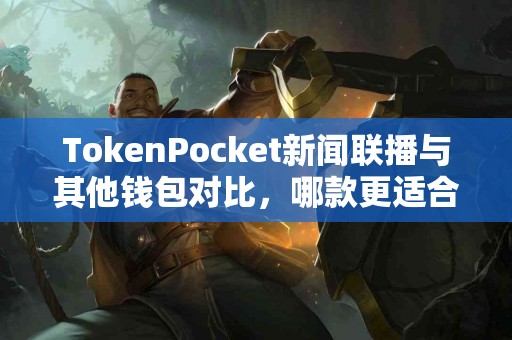 TokenPocket新闻联播与其他钱包对比，哪款更适合你？