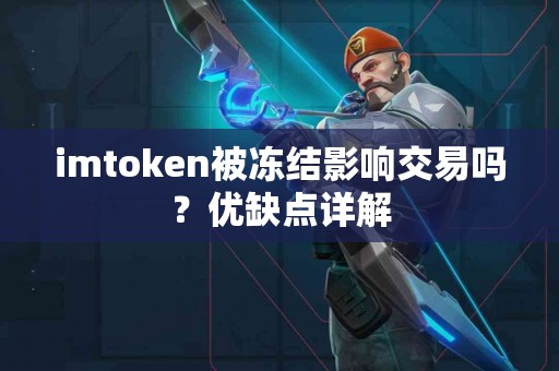 imtoken被冻结影响交易吗？优缺点详解