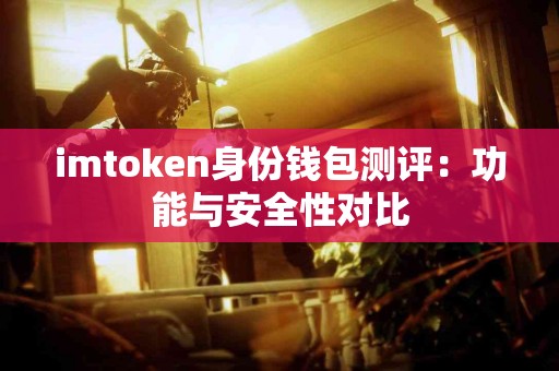 imtoken身份钱包测评：功能与安全性对比