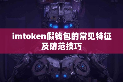 imtoken假钱包的常见特征及防范技巧