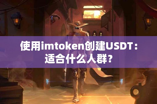 使用imtoken创建USDT：适合什么人群？