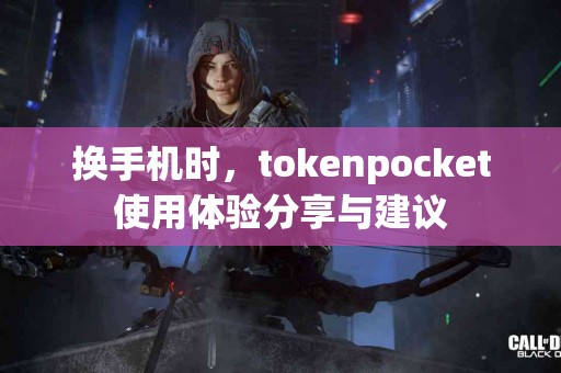 换手机时，tokenpocket使用体验分享与建议