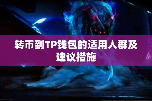 转币到TP钱包的适用人群及建议措施