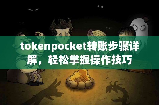 tokenpocket转账步骤详解，轻松掌握操作技巧