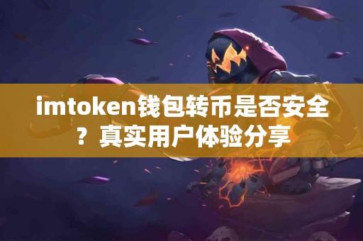 imtoken钱包转币是否安全？真实用户体验分享