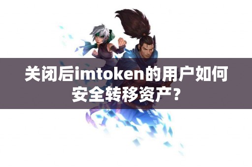 关闭后imtoken的用户如何安全转移资产？
