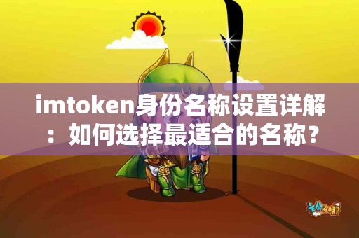 imtoken身份名称设置详解：如何选择最适合的名称？
