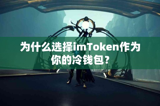为什么选择imToken作为你的冷钱包？