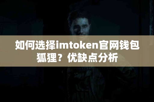 如何选择imtoken官网钱包狐狸？优缺点分析