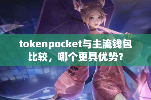 tokenpocket与主流钱包比较，哪个更具优势？