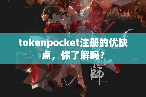 tokenpocket注册的优缺点，你了解吗？