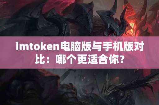 imtoken电脑版与手机版对比：哪个更适合你？