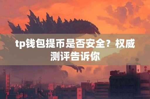 tp钱包提币是否安全？权威测评告诉你
