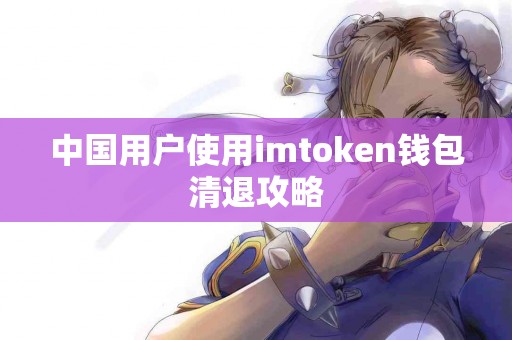 中国用户使用imtoken钱包清退攻略