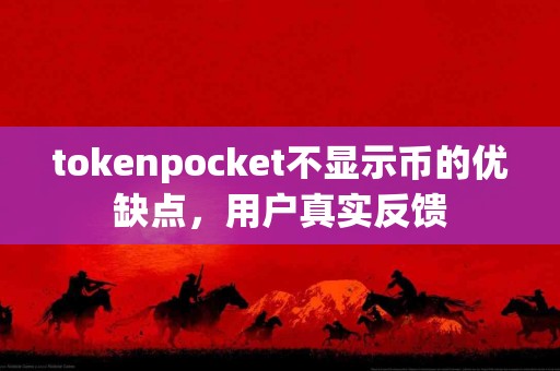 tokenpocket不显示币的优缺点，用户真实反馈