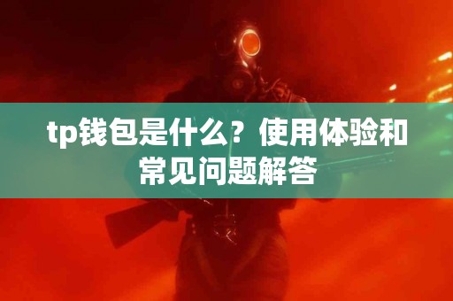 tp钱包是什么？使用体验和常见问题解答