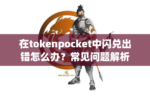 在tokenpocket中闪兑出错怎么办？常见问题解析