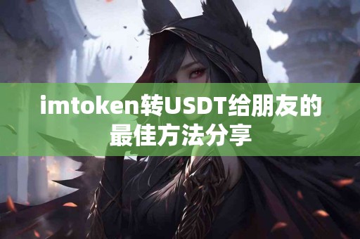imtoken转USDT给朋友的最佳方法分享