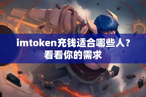 imtoken充钱适合哪些人？看看你的需求