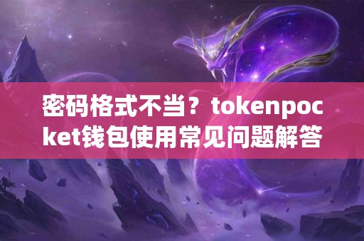 密码格式不当？tokenpocket钱包使用常见问题解答