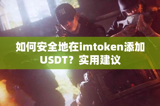 如何安全地在imtoken添加USDT？实用建议