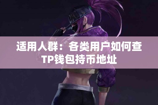 适用人群：各类用户如何查TP钱包持币地址