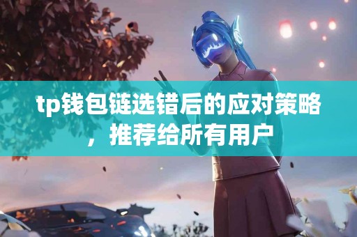 tp钱包链选错后的应对策略，推荐给所有用户