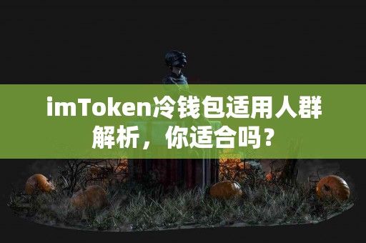 imToken冷钱包适用人群解析，你适合吗？