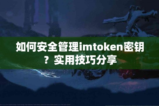 如何安全管理imtoken密钥？实用技巧分享