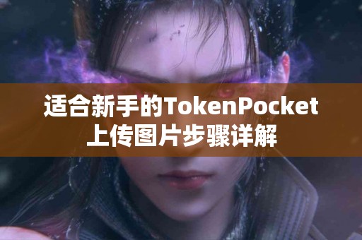 适合新手的TokenPocket上传图片步骤详解