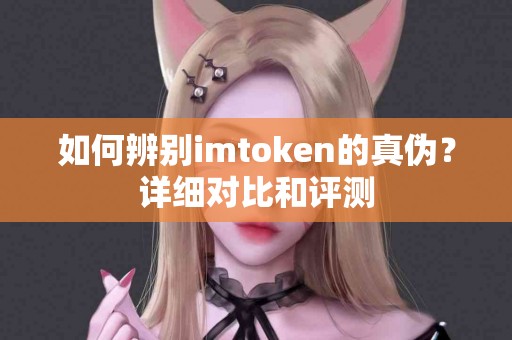 如何辨别imtoken的真伪？详细对比和评测