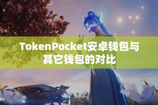TokenPocket安卓钱包与其它钱包的对比