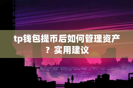 tp钱包提币后如何管理资产？实用建议