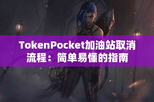 TokenPocket加油站取消流程：简单易懂的指南