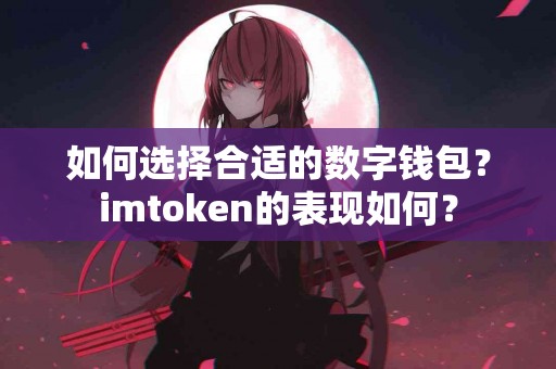 如何选择合适的数字钱包？imtoken的表现如何？