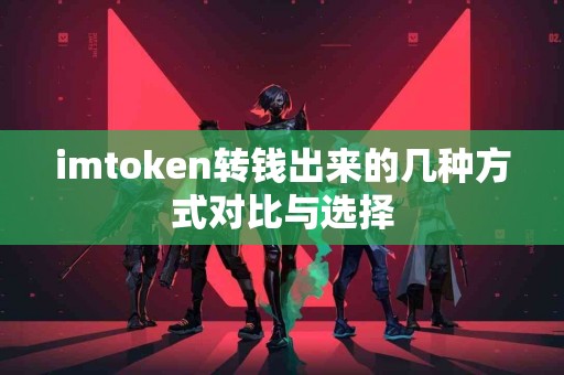 imtoken转钱出来的几种方式对比与选择