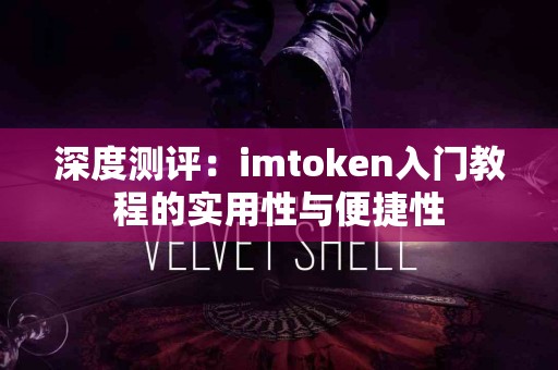 深度测评：imtoken入门教程的实用性与便捷性