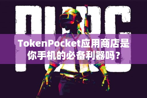 TokenPocket应用商店是你手机的必备利器吗？