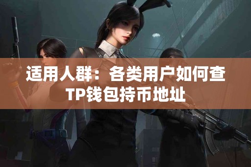 适用人群：各类用户如何查TP钱包持币地址