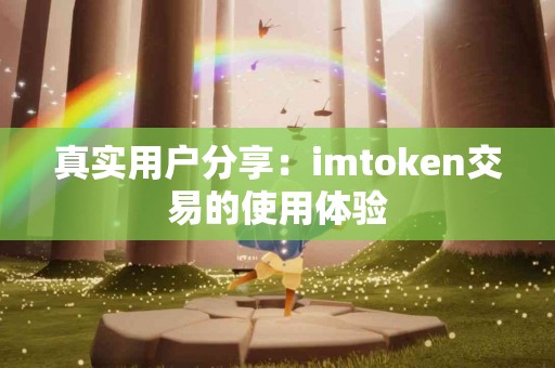 真实用户分享：imtoken交易的使用体验